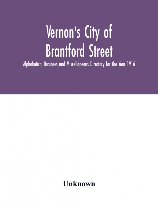 Vernon’s City of Brantford Street, Alphabetical Business and Miscellaneous Directory for the Year 1916