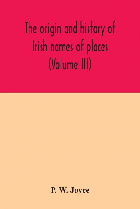 The origin and history of Irish names of places (Volume III)