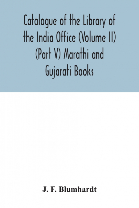 Catalogue of the Library of the India Office (Volume II) (Part V) Marathi and Gujarati Books