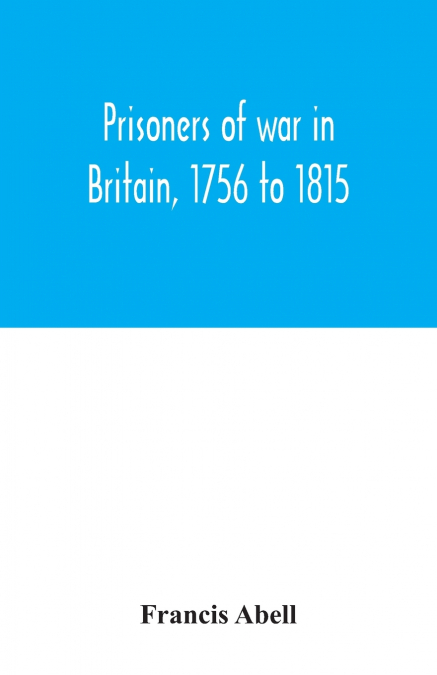 Prisoners of war in Britain, 1756 to 1815; a record of their lives, their romance and their sufferings