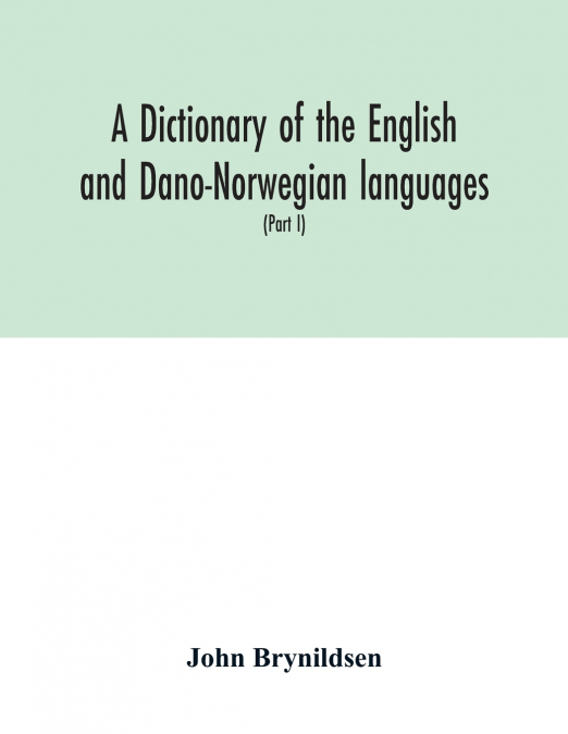 A dictionary of the English and Dano-Norwegian languages. Danisms supervised by Johannes Magnussen. English pronunciation by Otto Jespersen (Part I) A-M