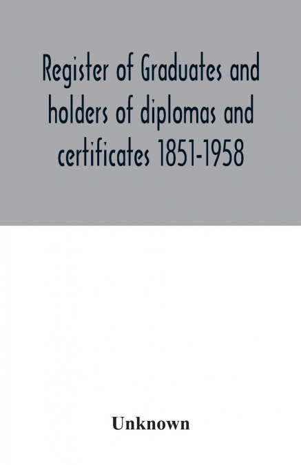 Register of graduates and holders of diplomas and certificates 1851-1958