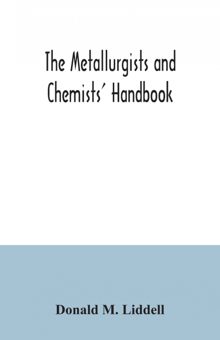 The metallurgists and chemists’ handbook; a reference book of tables and data for the student and metallurgist