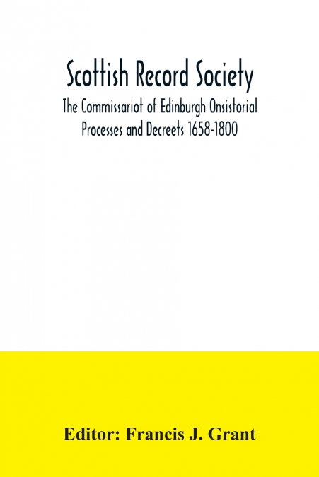 Scottish Record Society; The Commissariot of Edinburgh Onsistorial Processes and Decreets 1658-1800
