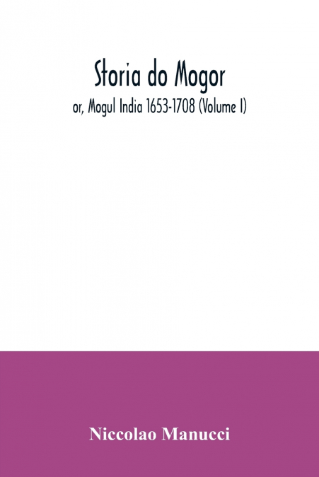 Storia do Mogor; or, Mogul India 1653-1708 (Volume I)
