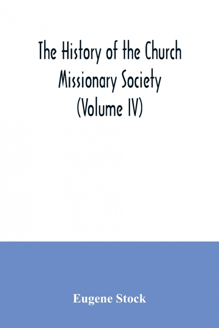 The history of the Church missionary society (Volume IV)
