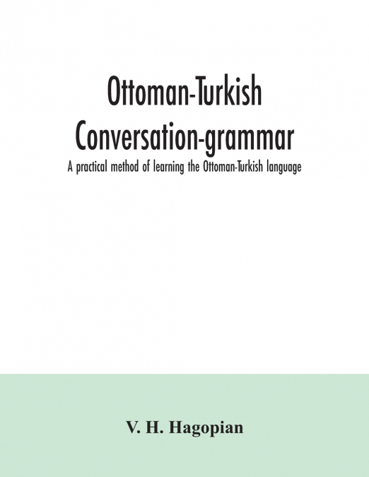 Ottoman-Turkish conversation-grammar; a practical method of learning the Ottoman-Turkish language