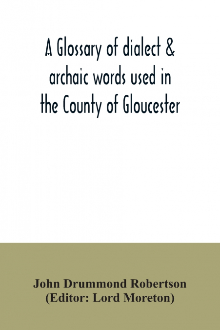 A glossary of dialect & archaic words used in the County of Gloucester