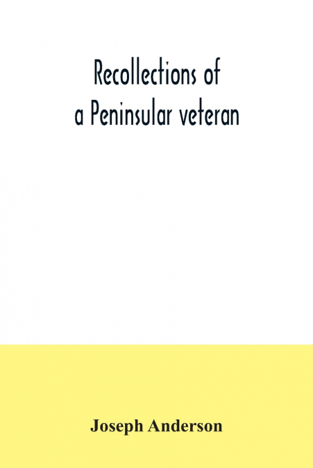 Recollections of a Peninsular veteran