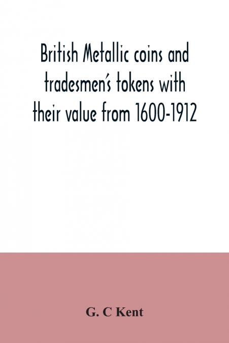 British metallic coins and tradesmen’s tokens with their value from 1600-1912