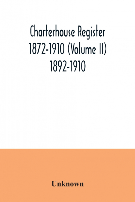 Charterhouse register 1872-1910 (Volume II) 1892-1910