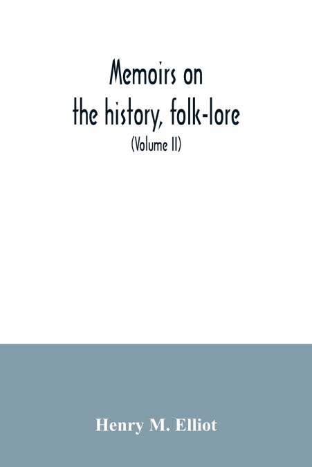 Memoirs on the history, folk-lore, and distribution of the races of the North Western Provinces of India; being an amplified edition of the original supplemental glossary of Indian terms (Volume II)