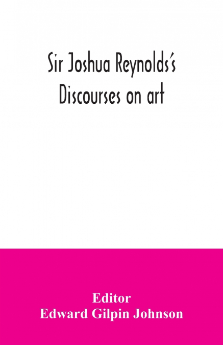 Sir Joshua Reynolds’s discourses on art