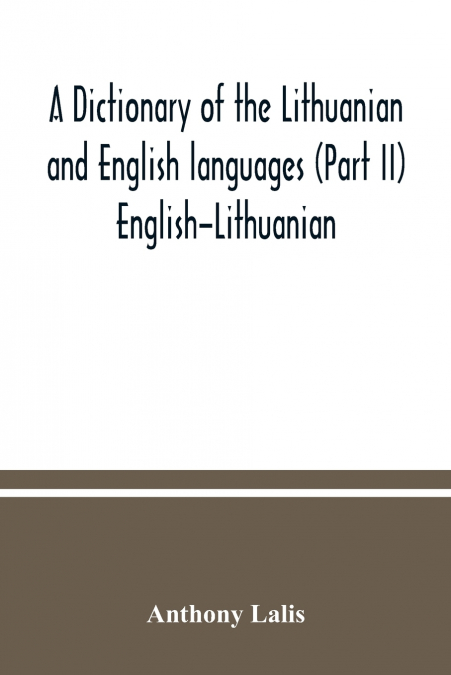 A dictionary of the Lithuanian and English languages (Part II) English-Lithuanian