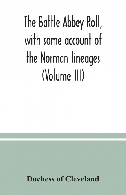 The Battle Abbey roll, with some account of the Norman lineages (Volume III)