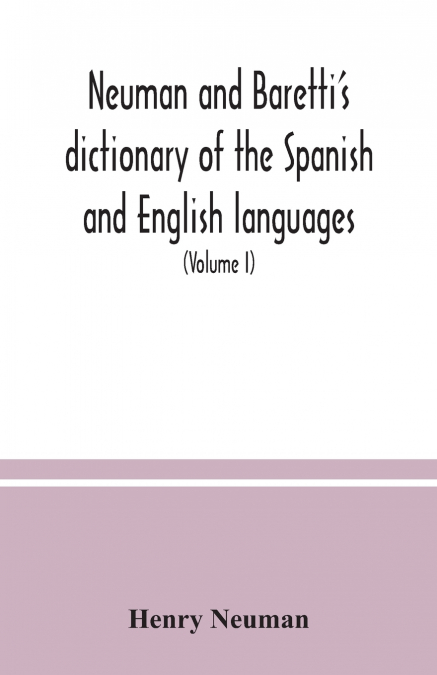 Neuman and Baretti’s dictionary of the Spanish and English languages