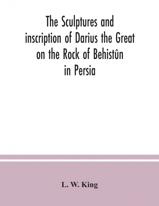 The sculptures and inscription of Darius the Great on the Rock of Behistûn in Persia