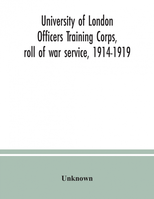University of London Officers Training Corps, roll of war service, 1914-1919