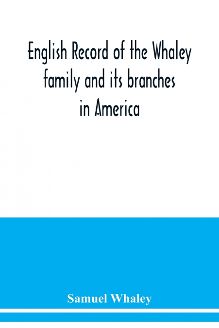 English record of the Whaley family and its branches in America