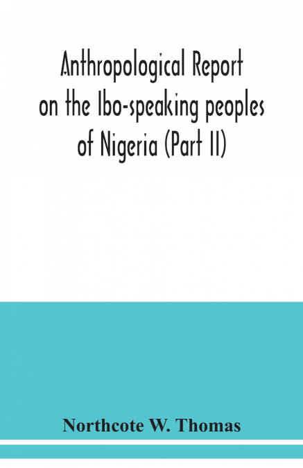 Anthropological report on the Ibo-speaking peoples of Nigeria (Part II)