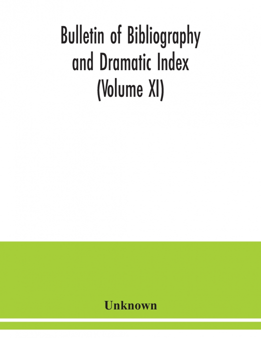 Bulletin of bibliography and Dramatic Index (Volume XI)