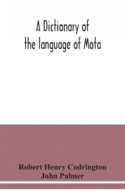A dictionary of the language of Mota, Sugarloaf Island, Banks’ Islands, with a short grammar and index