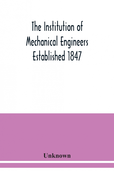 The Institution of Mechanical Engineers Established 1847. List of Members Ist March 1912