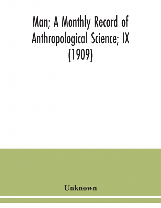 Man; A Monthly Record of Anthropological Science; IX (1909)