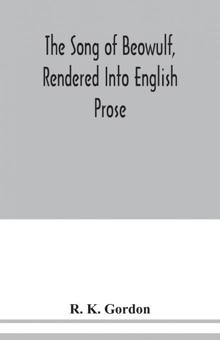 The song of Beowulf, rendered into English prose