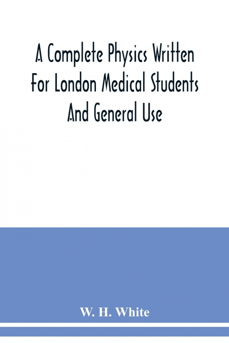 A complete physics written for London medical students and general use