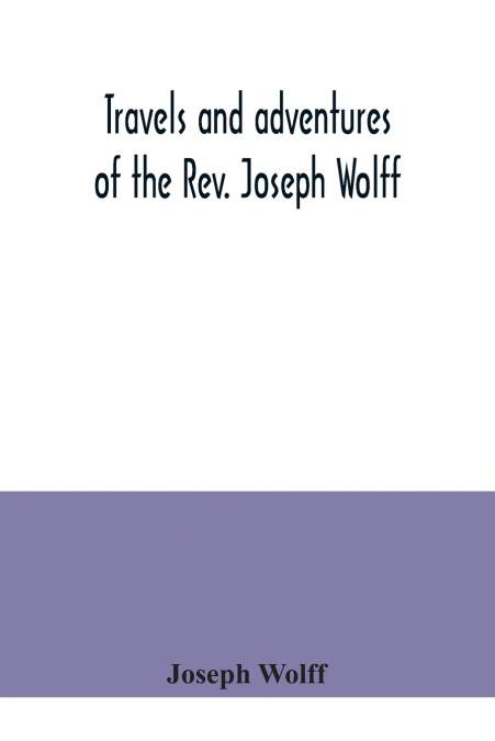 Travels and adventures of the Rev. Joseph Wolff