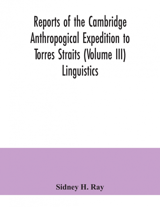 Reports of the Cambridge Anthropogical Expedition to Torres Straits (Volume III) Linguistics