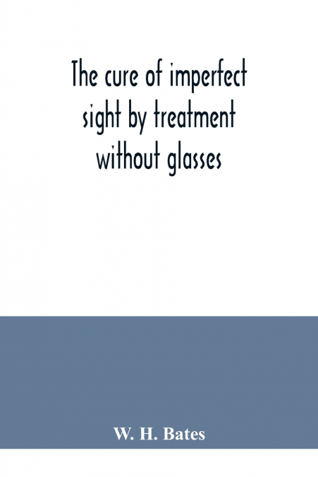 The cure of imperfect sight by treatment without glasses