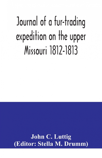 Journal of a fur-trading expedition on the upper Missouri 1812-1813