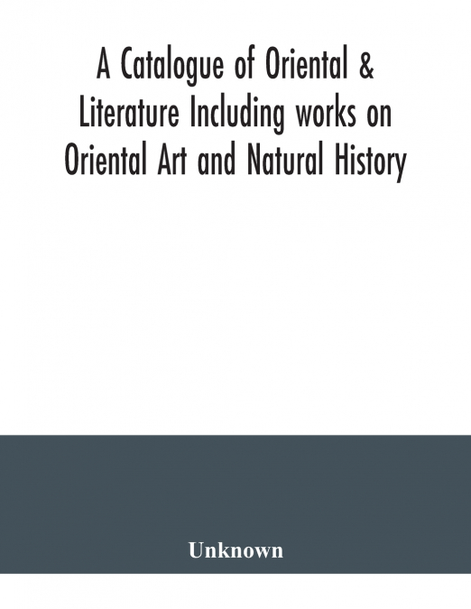 A Catalogue of Oriental & Literature Including works on Oriental Art and Natural History