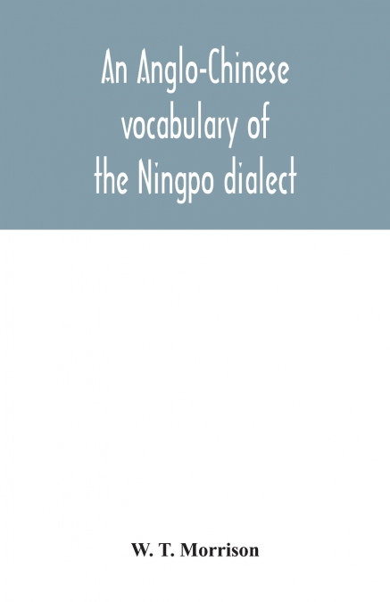 An Anglo-Chinese vocabulary of the Ningpo dialect