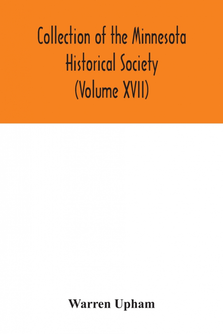 Collection of the Minnesota Historical Society (Volume XVII); Minnesota Geographic Names Their origin and Historic Significance