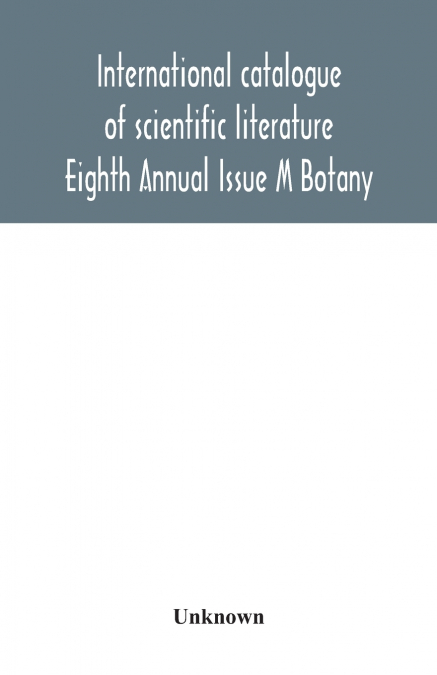 International catalogue of scientific literature; Eighth Annual Issue M Botany