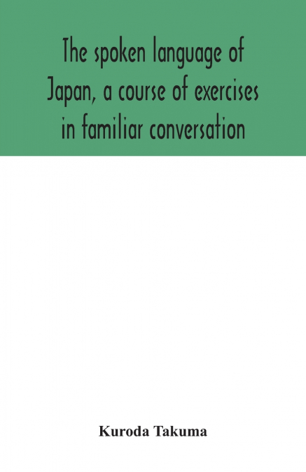 The spoken language of Japan, a course of exercises in familiar conversation