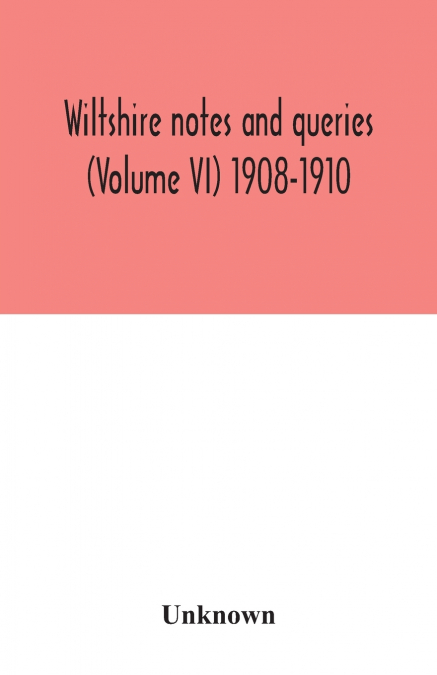 Wiltshire notes and queries (Volume VI) 1908-1910
