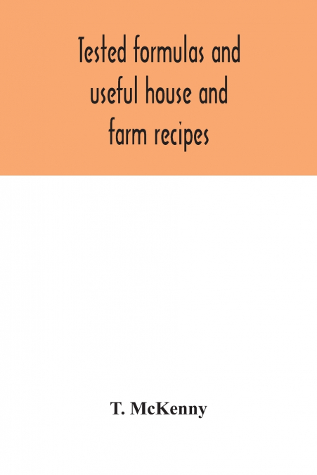 Tested formulas and useful house and farm recipes