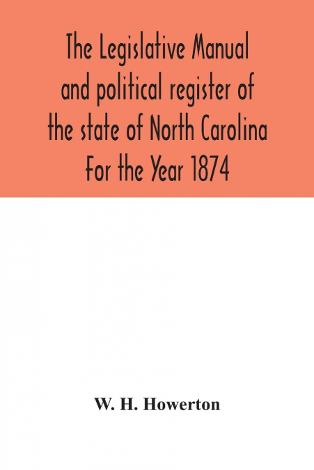 The Legislative manual and political register of the state of North Carolina For the Year 1874