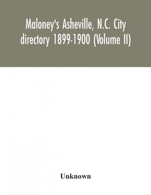 Maloney’s Asheville, N.C. City directory 1899-1900 (Volume II)