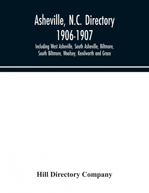 Asheville, N.C. directory 1906-1907; Including West Asheville, South Asheville, Biltmore, South Biltmore, Woolsey, Kenilworth and Grace