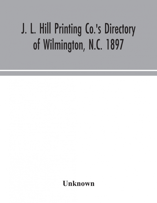 J. L. Hill Printing Co.’s directory of Wilmington, N.C. 1897