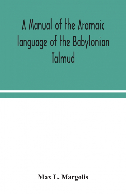 A manual of the Aramaic language of the Babylonian Talmud; grammar, chrestomathy and glossaries