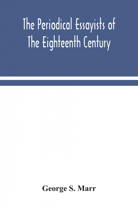 The periodical essayists of the eighteenth century. With illustrative extracts from the rarer periodicals