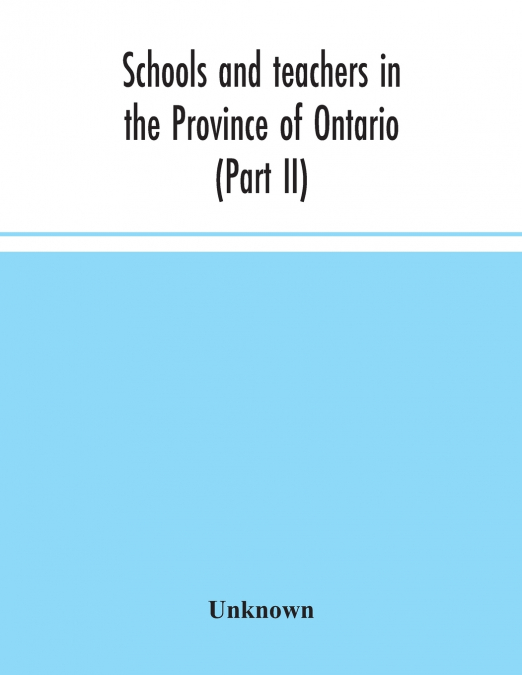 Schools and teachers in the Province of Ontario (Part II) Secondary Schools, Teachers’ Colleges and Technical Institutes November 1957