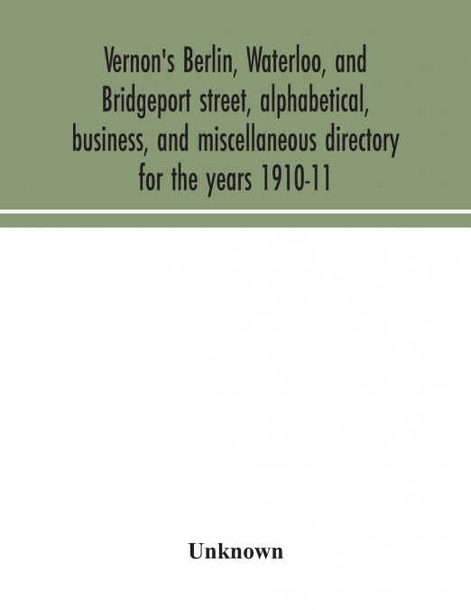 Vernon’s Berlin, Waterloo, and Bridgeport street, alphabetical, business, and miscellaneous directory for the years 1910-11