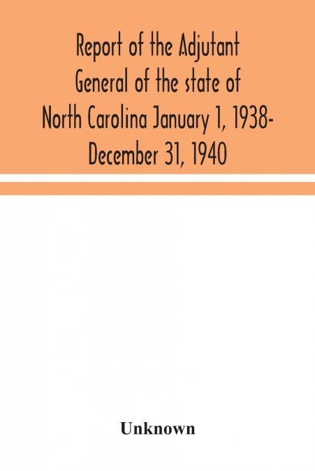 Report of the Adjutant General of the state of North Carolina January 1, 1938- December 31, 1940